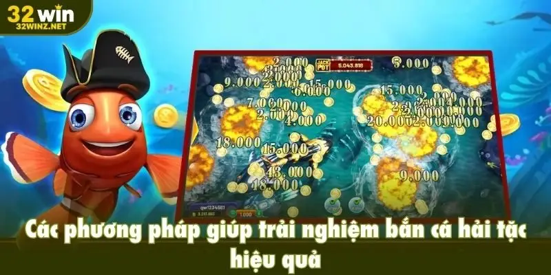 Các phương pháp giúp trải nghiệm bắn cá hải tặc hiệu quả