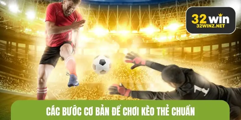 Các bước cơ bản để chơi kèo thẻ chuẩn