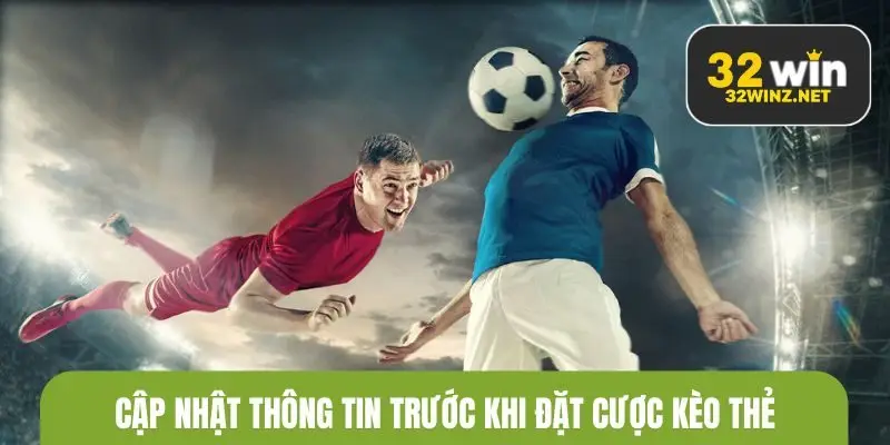 Cập nhật thông tin trước khi đặt cược kèo thẻ