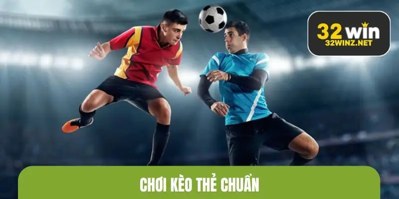 chơi kèo thẻ chuẩn