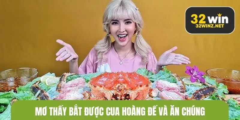 Mơ thấy bắt được cua hoàng đế và ăn chúng