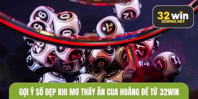 Gợi ý số đẹp khi mơ thấy ăn cua hoàng đế từ 32win