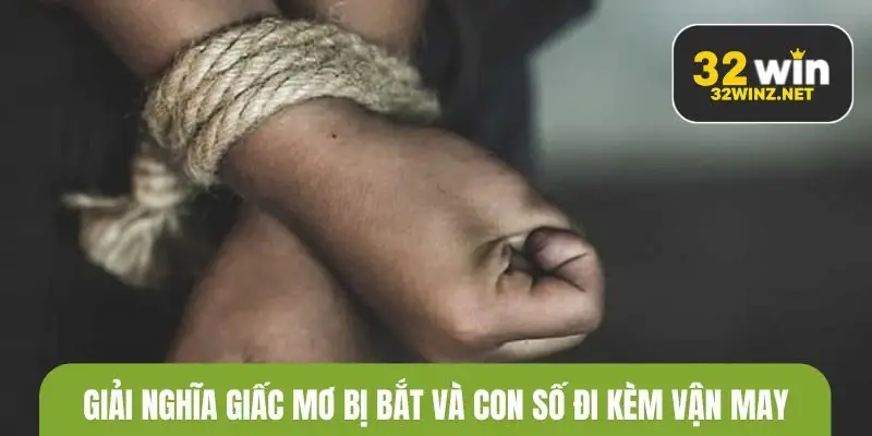 Giải nghĩa giấc mơ bị bắt và con số đi kèm vận may