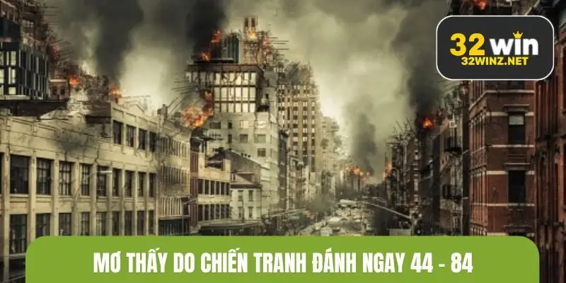 Mơ thấy do chiến tranh đánh ngay 44 - 84