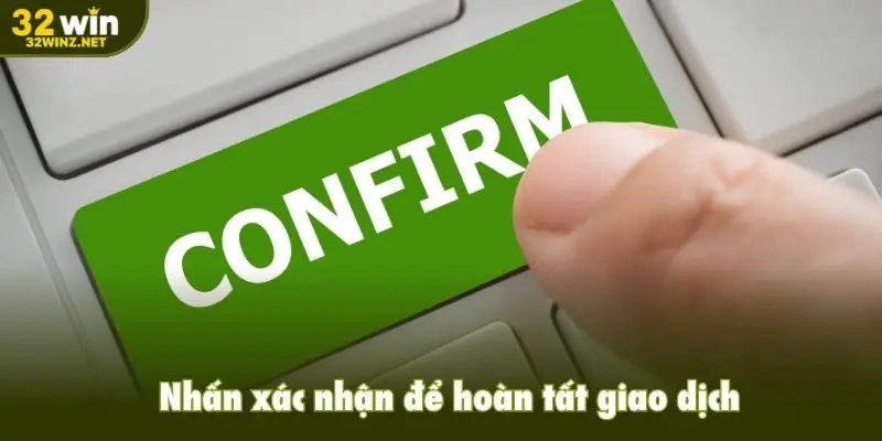 Nhấn xác nhận để hoàn tất giao dịch