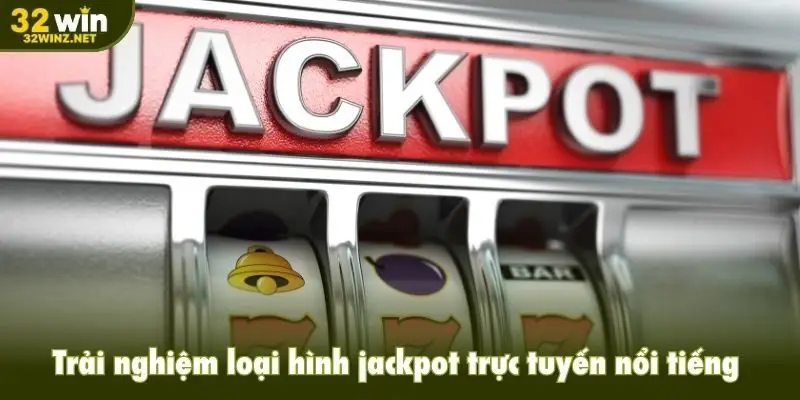 Trải nghiệm loại hình jackpot trực tuyến nổi tiếng