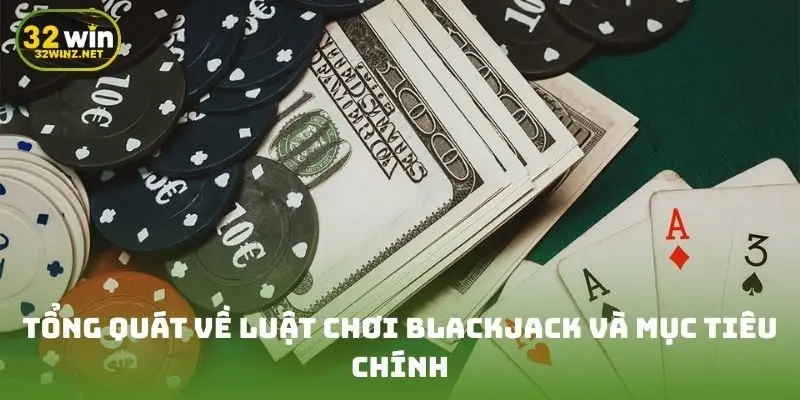Tổng quát về luật chơi blackjack và mục tiêu chính